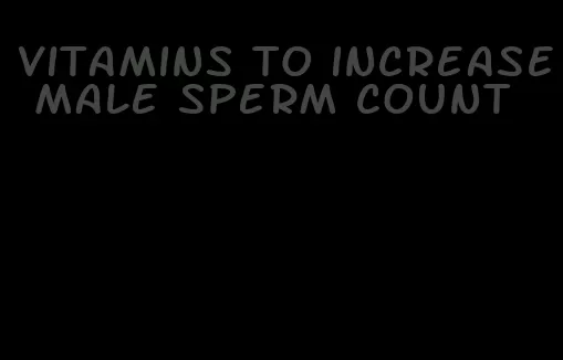 vitamins to increase male sperm count