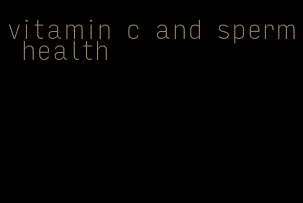 vitamin c and sperm health