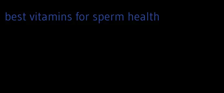 best vitamins for sperm health