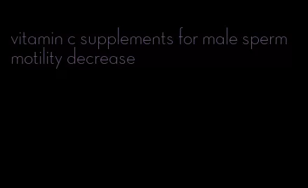 vitamin c supplements for male sperm motility decrease