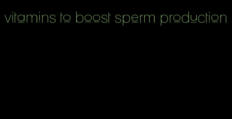 vitamins to boost sperm production