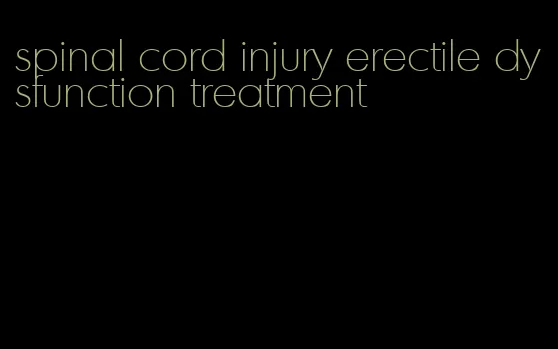 spinal cord injury erectile dysfunction treatment