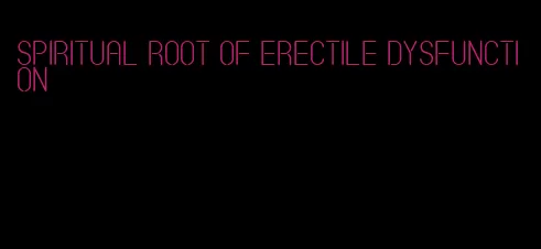 spiritual root of erectile dysfunction