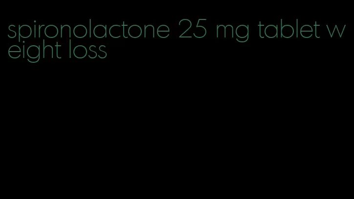 spironolactone 25 mg tablet weight loss