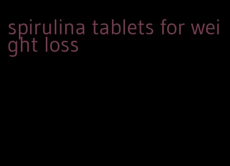 spirulina tablets for weight loss