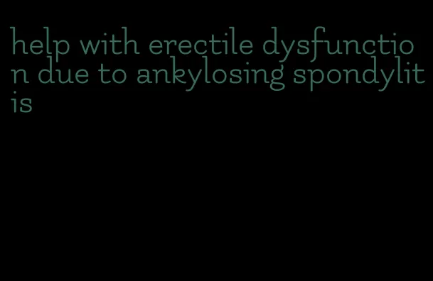 help with erectile dysfunction due to ankylosing spondylitis