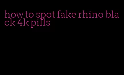 how to spot fake rhino black 4k pills