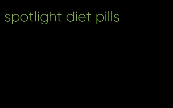 spotlight diet pills