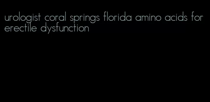 urologist coral springs florida amino acids for erectile dysfunction