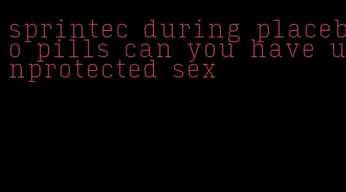 sprintec during placebo pills can you have unprotected sex