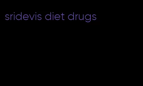 sridevis diet drugs