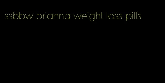 ssbbw brianna weight loss pills