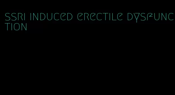 ssri induced erectile dysfunction