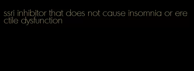 ssri inhibitor that does not cause insomnia or erectile dysfunction