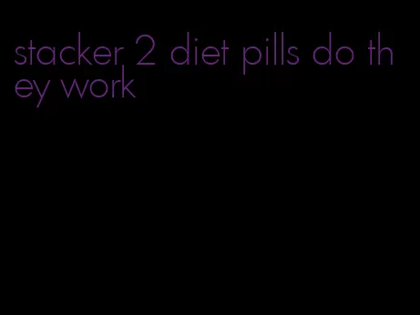 stacker 2 diet pills do they work