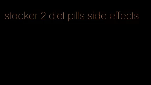 stacker 2 diet pills side effects