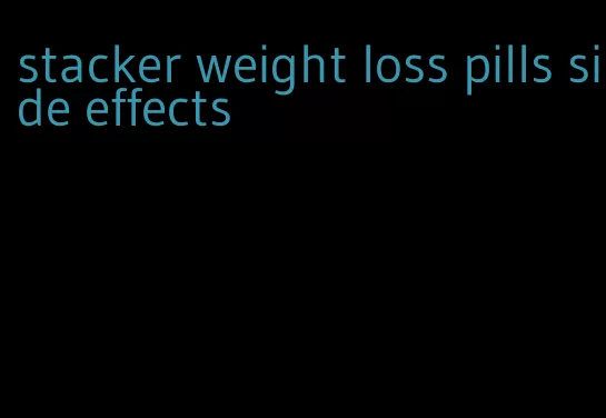 stacker weight loss pills side effects