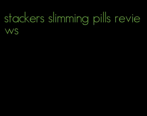 stackers slimming pills reviews