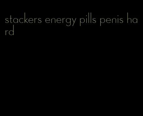 stackers energy pills penis hard