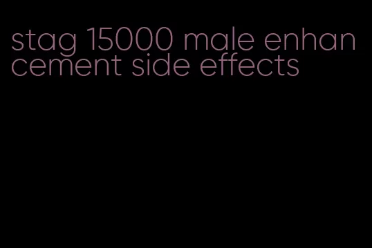 stag 15000 male enhancement side effects