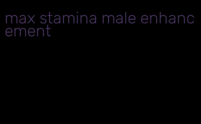 max stamina male enhancement