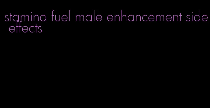 stamina fuel male enhancement side effects