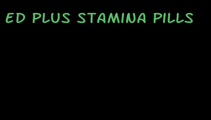 ed plus stamina pills