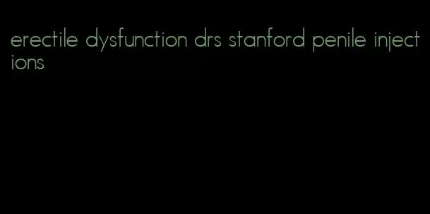 erectile dysfunction drs stanford penile injections