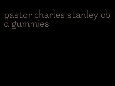 pastor charles stanley cbd gummies