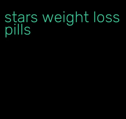 stars weight loss pills