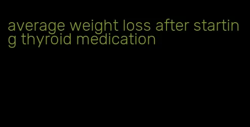 average weight loss after starting thyroid medication