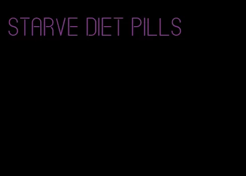 starve diet pills