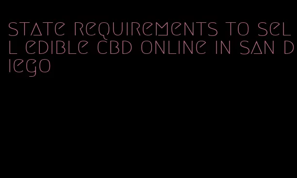 state requirements to sell edible cbd online in san diego