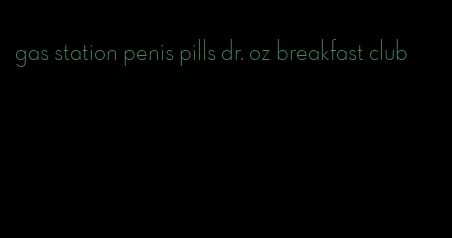 gas station penis pills dr. oz breakfast club