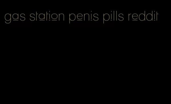 gas station penis pills reddit