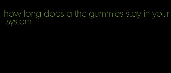 how long does a thc gummies stay in your system