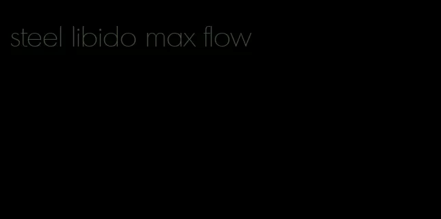 steel libido max flow