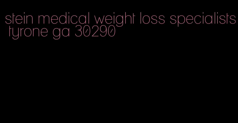 stein medical weight loss specialists tyrone ga 30290