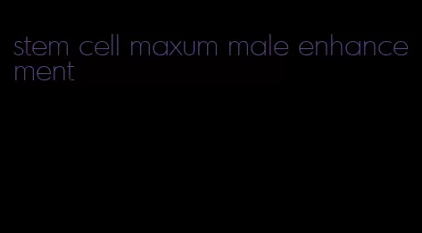 stem cell maxum male enhancement