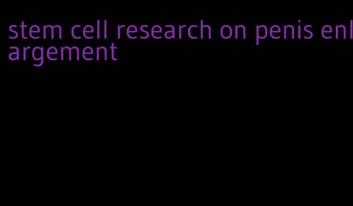 stem cell research on penis enlargement