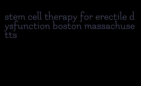 stem cell therapy for erectile dysfunction boston massachusetts