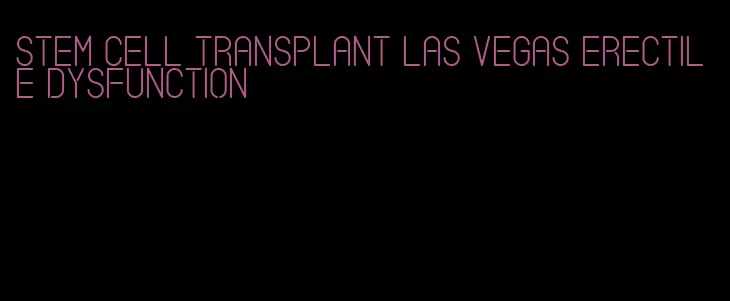 stem cell transplant las vegas erectile dysfunction