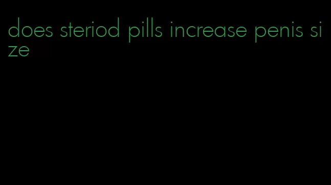 does steriod pills increase penis size