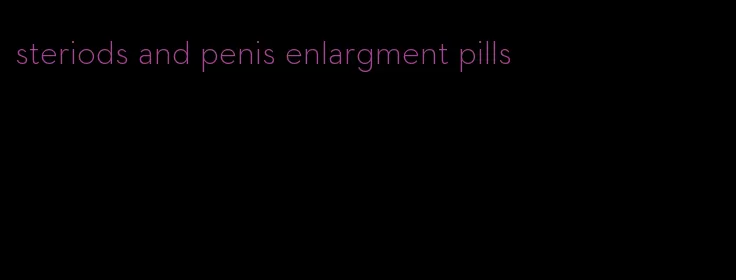 steriods and penis enlargment pills