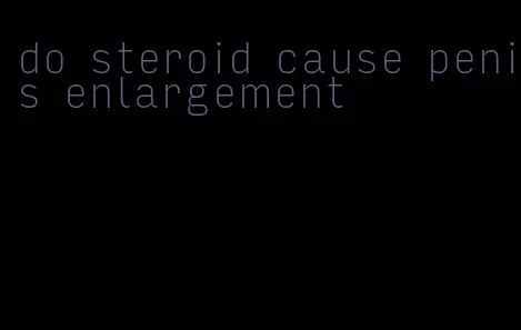 do steroid cause penis enlargement