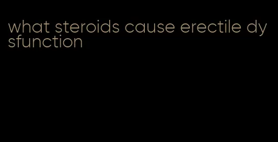 what steroids cause erectile dysfunction