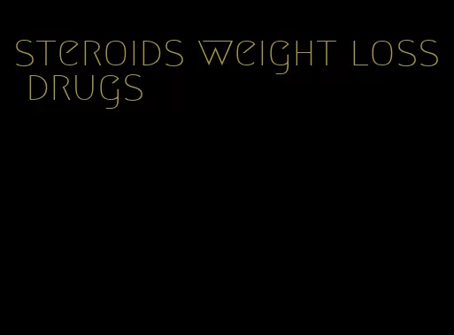 steroids weight loss drugs