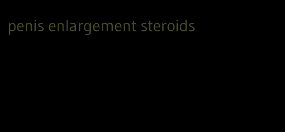 penis enlargement steroids