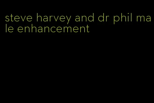 steve harvey and dr phil male enhancement