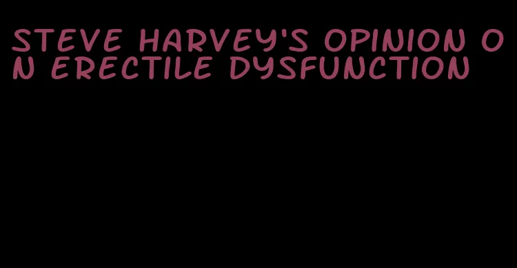 steve harvey's opinion on erectile dysfunction